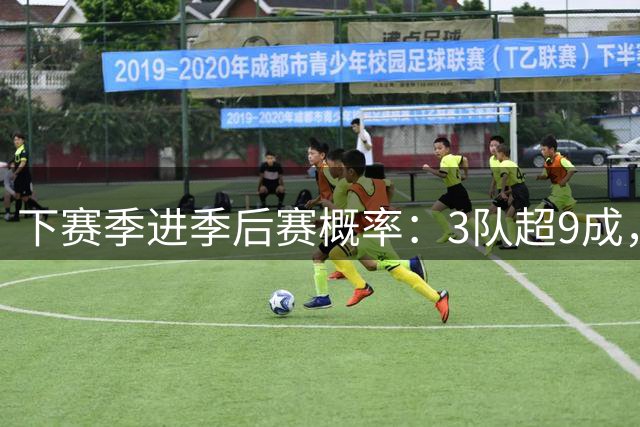 下赛季进季后赛概率：3队超9成，火箭80%、湖人71%！